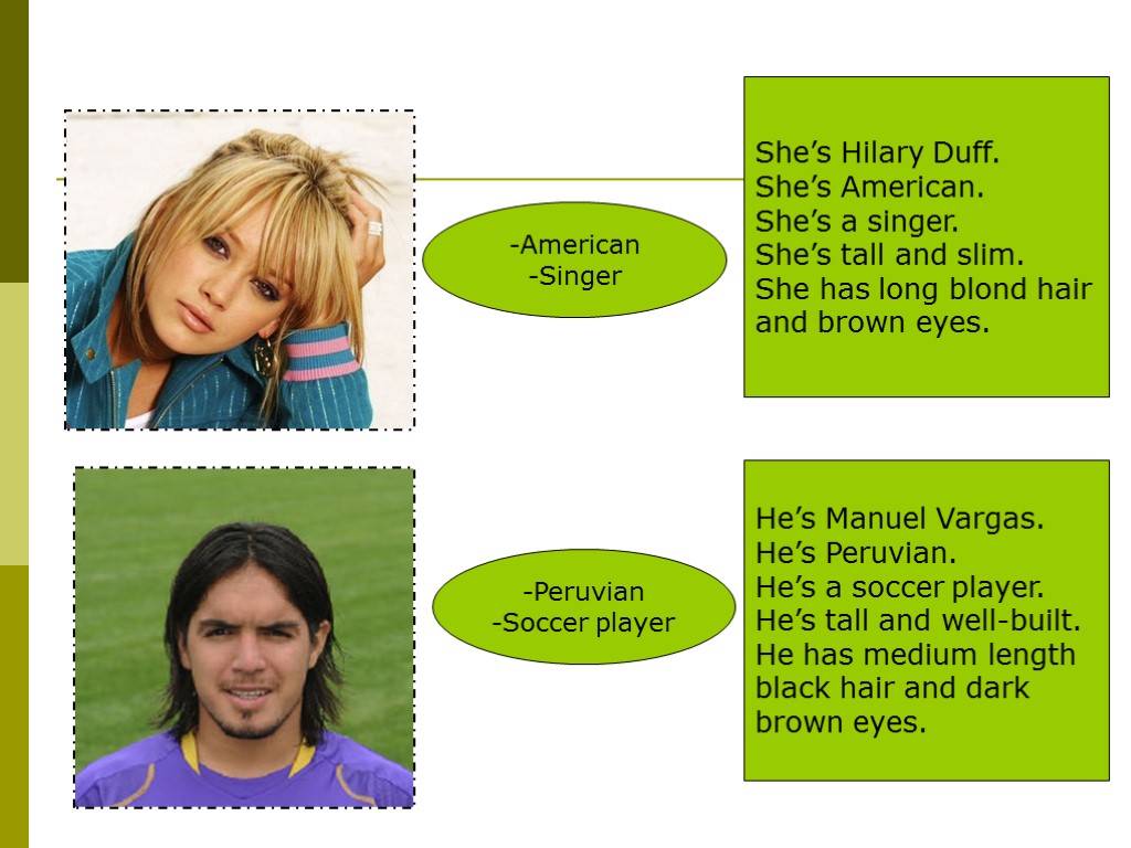 American Singer Peruvian Soccer player She’s Hilary Duff. She’s American. She’s a singer. She’s